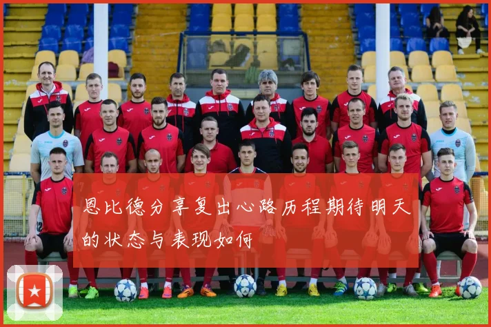 恩比德分享复出心路历程期待明天的状态与表现如何